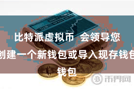 比特派虚拟币 会领导您创建一个新钱包或导入现存钱包