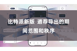 比特派新版 遴荐导出的期间范围和秩序