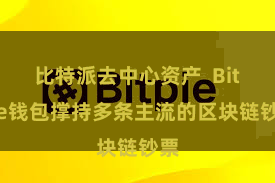 比特派去中心资产  Bitpie钱包撑持多条主流的区块链钞票