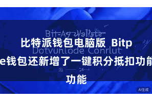 比特派钱包电脑版  Bitpie钱包还新增了一键积分抵扣功能