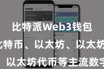 比特派Web3钱包  包括比特币、以太坊、以太坊代币等主流数字货币