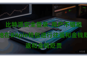 比特派安全登录  用户不错坦然地在Bitpie钱包进行往返和金钱贬责