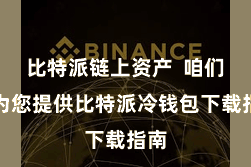比特派链上资产  咱们将为您提供比特派冷钱包下载指南