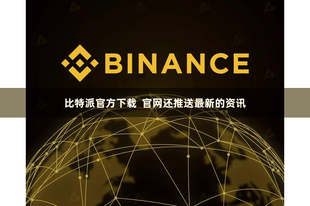 比特派官方下载  官网还推送最新的资讯