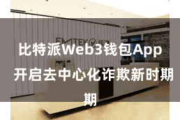 比特派Web3钱包App  开启去中心化诈欺新时期