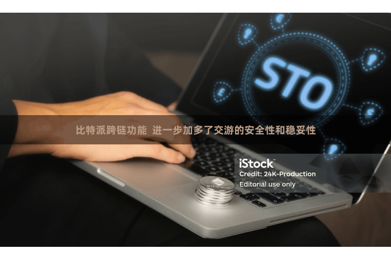 比特派跨链功能  进一步加多了交游的安全性和稳妥性