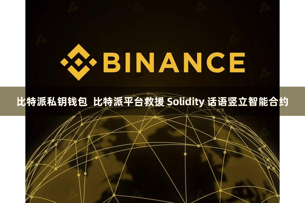 比特派私钥钱包  比特派平台救援 Solidity 话语竖立智能合约
