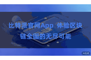 比特派官网App  体验区块链全国的无尽可能